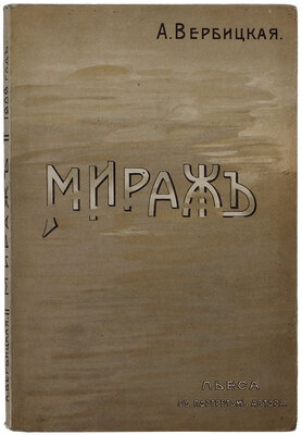 [Вербицкая А., автограф]. Вербицкая А. Мираж! Комедия в пяти действиях, шедшая на сцене Малого театра, в Москве, в 1895–96 гг. 2-я тыс. М.: Т-во скоропеч. А.А. Левенсон, 1909.